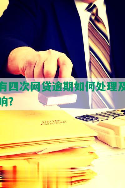 征信有四次网贷逾期如何处理及对信用影响？