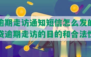 网贷逾期走访通知短信怎么发的，以及网贷逾期走访的目的和合法性