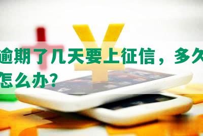 网贷逾期了几天要上征信，多久可以消除怎么办？