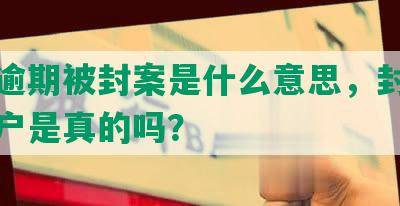 网贷逾期被封案是什么意思，封停所有账户是真的吗？