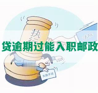 网贷逾期过能入职邮政吗