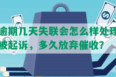 网贷逾期几天失联会怎么样处理，多久会被起诉，多久放弃催收？