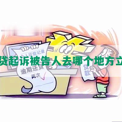 网贷起诉被告人去哪个地方立案