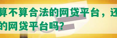 还款算不算合法的网贷平台，还款是合法的网贷平台吗？