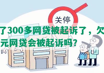 欠了300多网贷被起诉了，欠3000元网贷会被起诉吗？