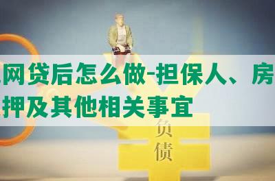 还完网贷后怎么做-担保人、房产证、抵押及其他相关事宜