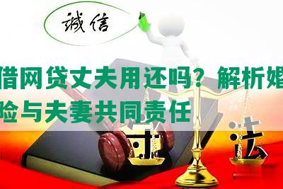 妻子借网贷丈夫用还吗？解析婚姻财务风险与夫妻共同责任