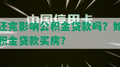 网贷还完影响公积金贷款吗？如何办理公积金贷款买房？