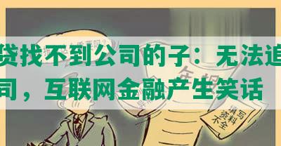 还网贷找不到公司的子：无法追溯借款公司，互联网金融产生笑话