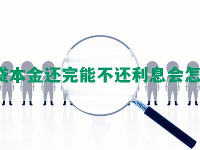 网贷本金还完能不还利息会怎样？