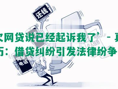 ‘欠网贷说已经起诉我了’- 真实经历：借贷纠纷引发法律纷争