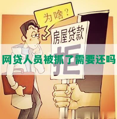 网贷人员被抓了需要还吗