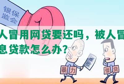 被熟人冒用网贷要还吗，被人冒用身份信息贷款怎么办？