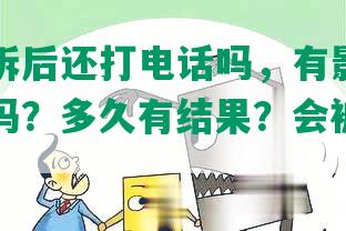 网贷投诉后还打电话吗，有影响吗？有效果吗？多久有结果？会被平台报复吗？