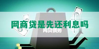 网商贷是先还利息吗