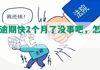 网贷逾期快2个月了没事吧，怎么办？