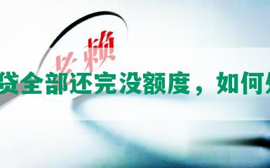 网商贷全部还完没额度，如何处理？