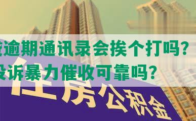 网贷逾期通讯录会挨个打吗？12321投诉暴力催收可靠吗？