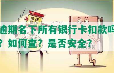 网贷逾期名下所有银行卡扣款吗，怎么办？如何查？是否安全？