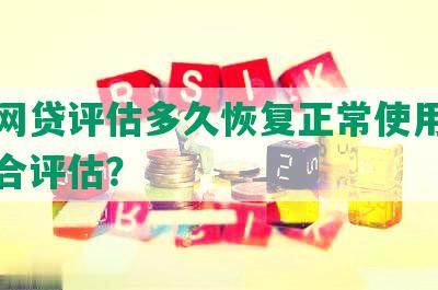 还完网贷评估多久恢复正常使用和征信综合评估？