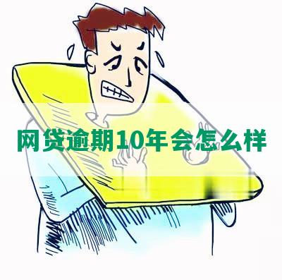 网贷逾期10年会怎么样