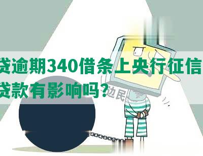 网贷逾期340借条上央行征信吗，对贷款有影响吗？