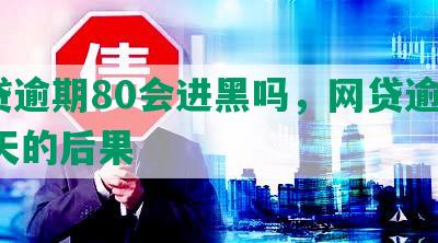 网贷逾期80会进黑吗，网贷逾期800天的后果