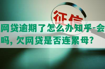 姐姐网贷逾期了怎么办知乎-会牵连家人吗, 欠网贷是否连累母?