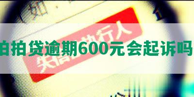 拍拍贷逾期600元会起诉吗？