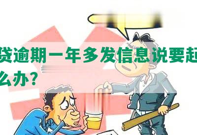 你我贷逾期一年多发信息说要起诉我，怎么办？