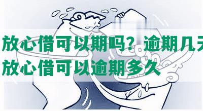 抖音放心借可以期吗？逾期几天？-抖音放心借可以逾期多久