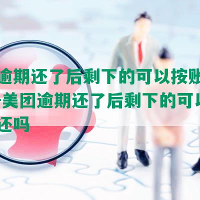 美团逾期还了后剩下的可以按账单还吗？-美团逾期还了后剩下的可以按账单还吗