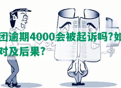 美团逾期4000会被起诉吗?如何应对及后果?