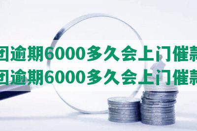 美团逾期6000多久会上门催款-美团逾期6000多久会上门催款呢