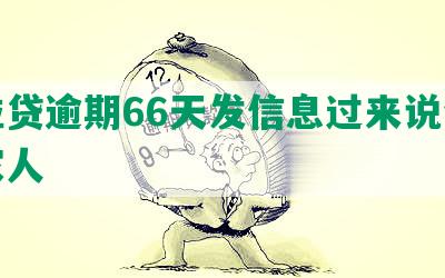 微粒贷逾期66天发信息过来说会找我家人