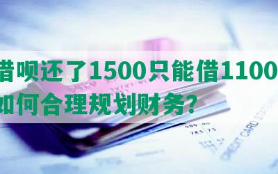 借呗还了1500只能借1100，如何合理规划财务？