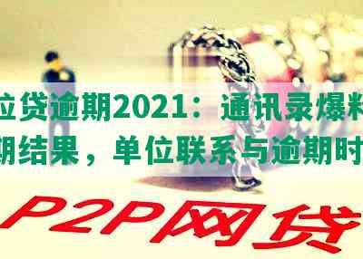 微粒贷逾期2021：通讯录爆料及逾期结果，单位联系与逾期时效