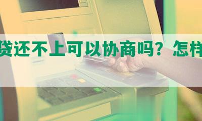 恒易贷还不上可以协商吗？怎样去协商？