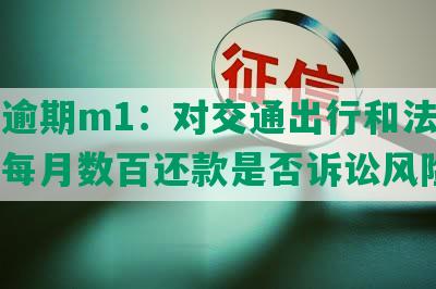 美团逾期m1：对交通出行和法律影响，每月数百还款是否诉讼风险？