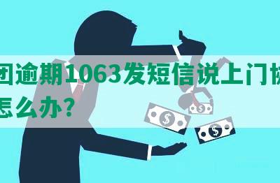 美团逾期1063发短信说上门协商，怎么办？