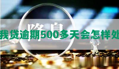 你我贷逾期500多天会怎样处理