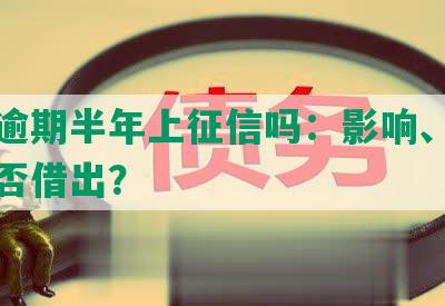 美团逾期半年上征信吗：影响、还款后能否借出？