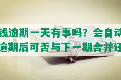 豆豆钱逾期一天有事吗？会自动扣款吗？逾期后可否与下一期合并还款？