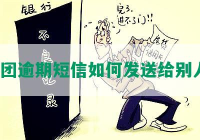 美团逾期短信如何发送给别人？