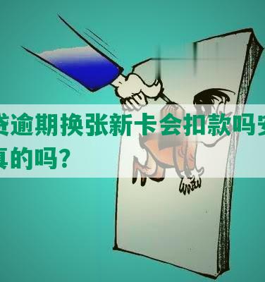 微粒贷逾期换张新卡会扣款吗安全吗：是真的吗？