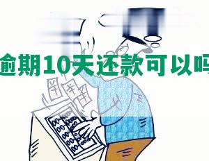 你我贷逾期10天还款可以吗怎么办？