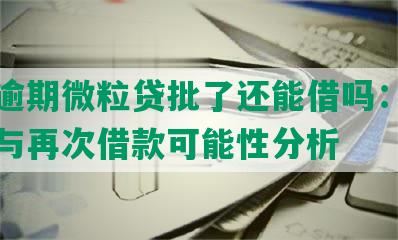 征信逾期微粒贷批了还能借吗：逾期影响与再次借款可能性分析