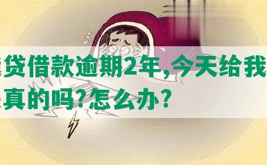 你我贷借款逾期2年,今天给我打电话是真的吗?怎么办?