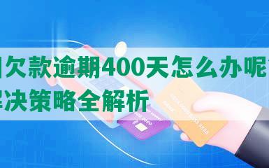 美团欠款逾期400天怎么办呢？逾期解决策略全解析