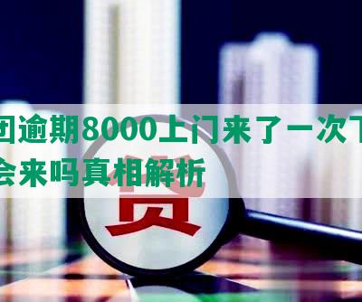 美团逾期8000上门来了一次下次还会来吗真相解析